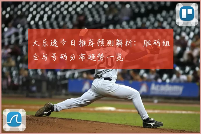 大乐透今日推荐预测解析:胆码组合与号码分布趋势一览