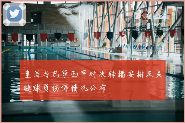 皇马与巴萨西甲对决转播安排及关键球员伤停情况公布