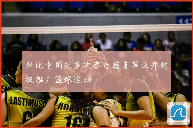 科比中国行多次参与慈善事业并积极推广篮球运动